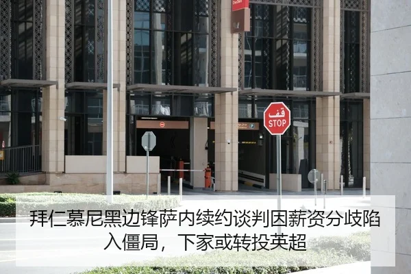 拜仁慕尼黑边锋萨内续约谈判因薪资分歧陷入僵局，下家或转投英超